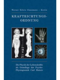 Kraftrichtungsordnung: Die Physik der Lebenskräfte als Grundlage der Psycho-Physiognomik Carl Huter